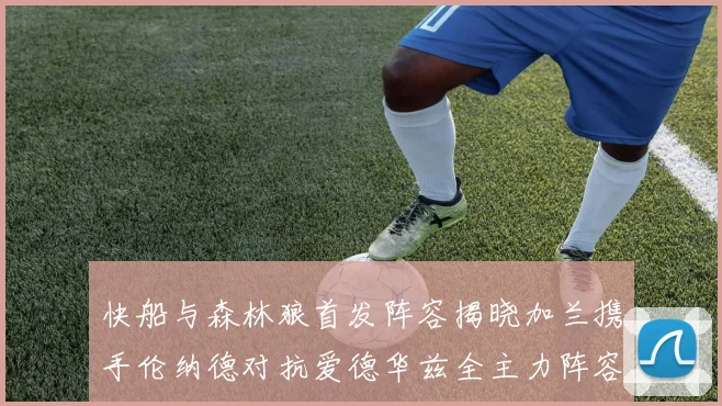 快船与森林狼首发阵容揭晓加兰携手伦纳德对抗爱德华兹全主力阵容