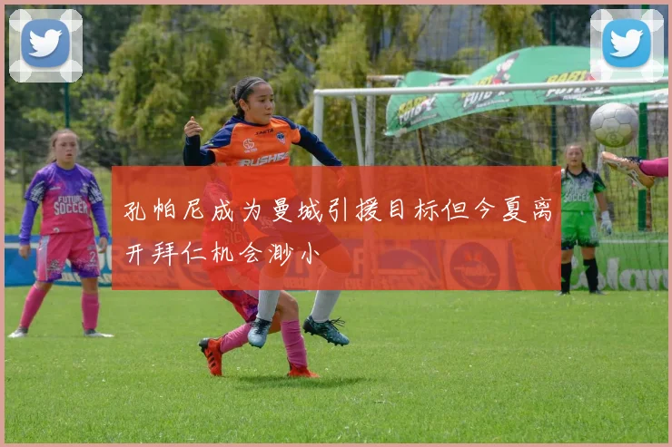 孔帕尼成为曼城引援目标但今夏离开拜仁机会渺小