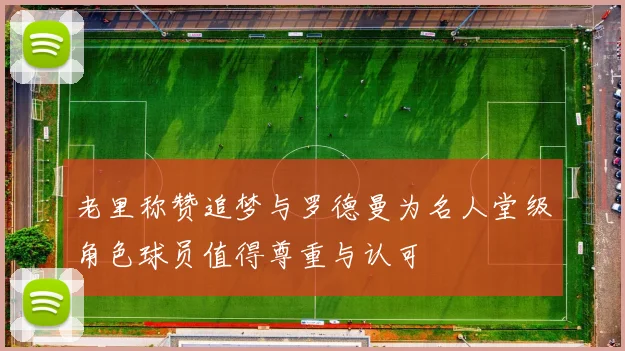 老里称赞追梦与罗德曼为名人堂级角色球员值得尊重与认可